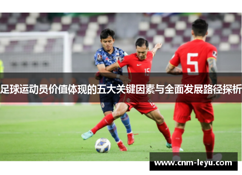 足球运动员价值体现的五大关键因素与全面发展路径探析 足球运动员价值体现的五大关键因素与全面发展路径探析