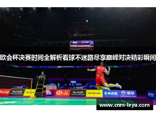 欧会杯决赛时间全解析看球不迷路尽享巅峰对决精彩瞬间 欧会杯决赛时间全解析看球不迷路尽享巅峰对决精彩瞬间