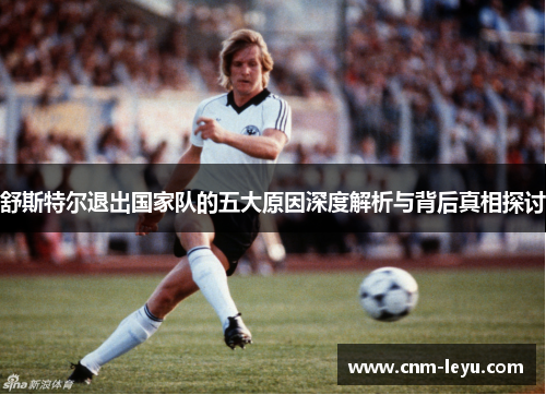 舒斯特尔退出国家队的五大原因深度解析与背后真相探讨 舒斯特尔退出国家队的五大原因深度解析与背后真相探讨