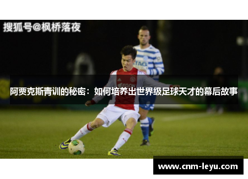 阿贾克斯青训的秘密:如何培养出世界级足球天才的幕后故事 阿贾克斯青训的秘密:如何培养出世界级足球天才的幕后故事