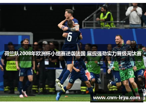 荷兰队2008年欧洲杯小组赛逆袭法国 展现强劲实力晋级淘汰赛 荷兰队2008年欧洲杯小组赛逆袭法国 展现强劲实力晋级淘汰赛