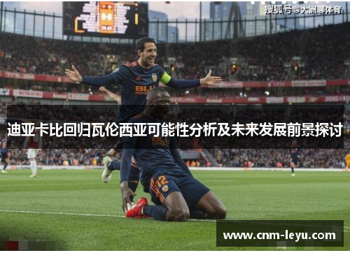 迪亚卡比回归瓦伦西亚可能性分析及未来发展前景探讨