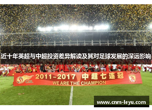 近十年英超与中超投资差异解读及其对足球发展的深远影响 近十年英超与中超投资差异解读及其对足球发展的深远影响