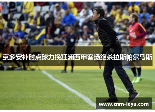 京多安补时点球力挽狂澜西甲客场绝杀拉斯帕尔马斯