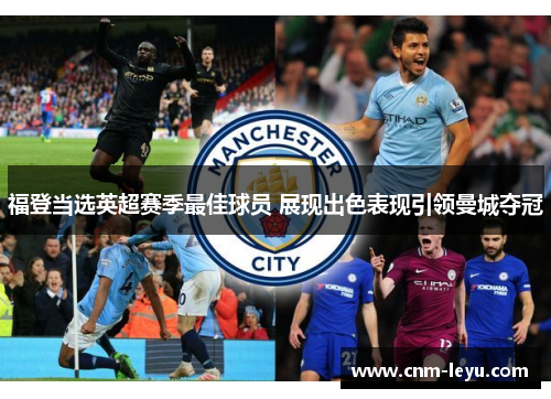 福登当选英超赛季最佳球员 展现出色表现引领曼城夺冠 福登当选英超赛季最佳球员 展现出色表现引领曼城夺冠