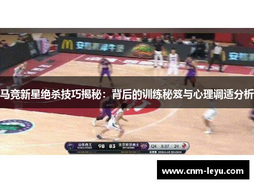 马竞新星绝杀技巧揭秘：背后的训练秘笈与心理调适分析