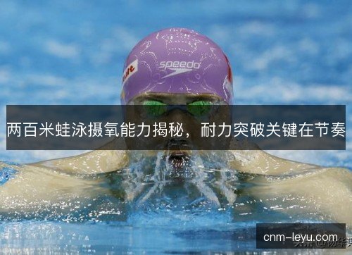 两百米蛙泳摄氧能力揭秘，耐力突破关键在节奏